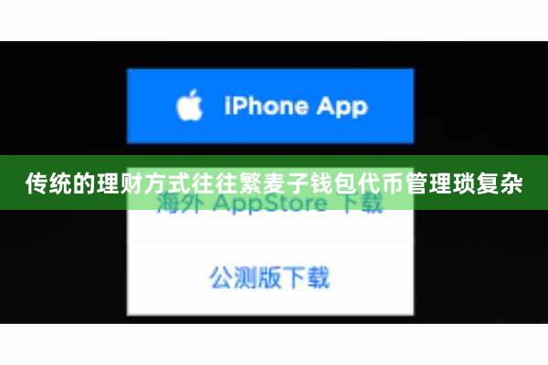 传统的理财方式往往繁麦子钱包代币管理琐复杂