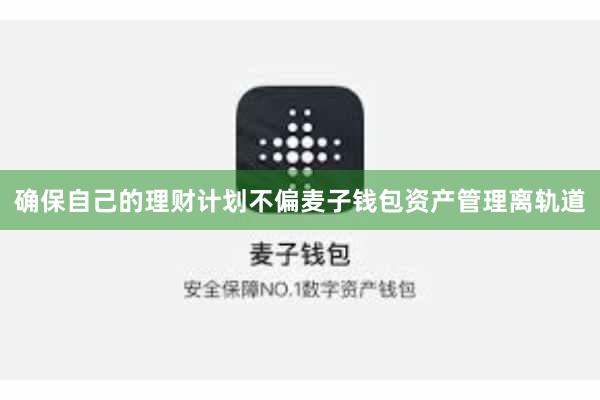 确保自己的理财计划不偏麦子钱包资产管理离轨道