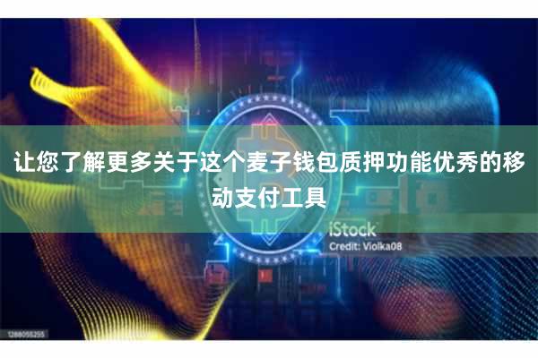 让您了解更多关于这个麦子钱包质押功能优秀的移动支付工具