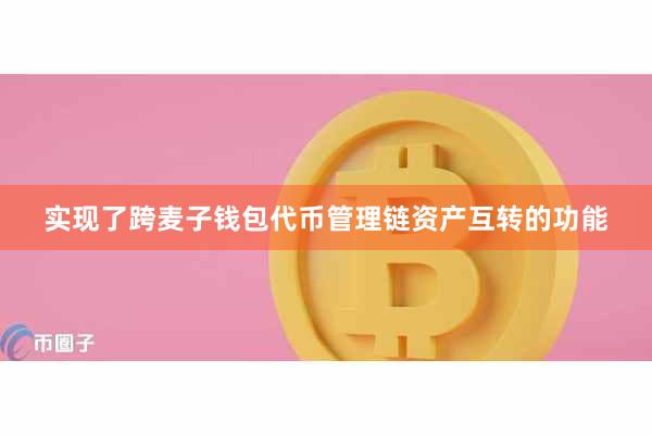 实现了跨麦子钱包代币管理链资产互转的功能