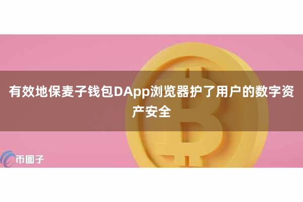 有效地保麦子钱包DApp浏览器护了用户的数字资产安全